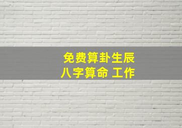 免费算卦生辰八字算命 工作